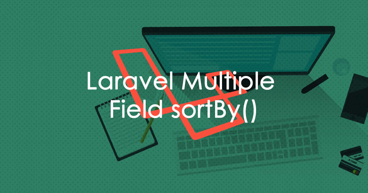 Laravel Multiple Field sortBy() - Magutti Blog